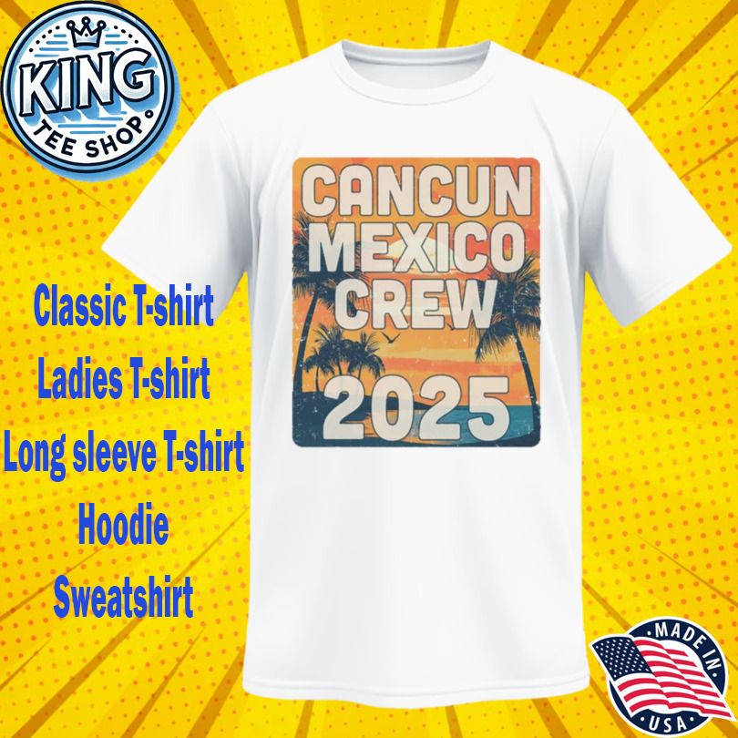 Cancun Mexico Crew 2025 Vacation Matching Group Travelers Trip Shirt