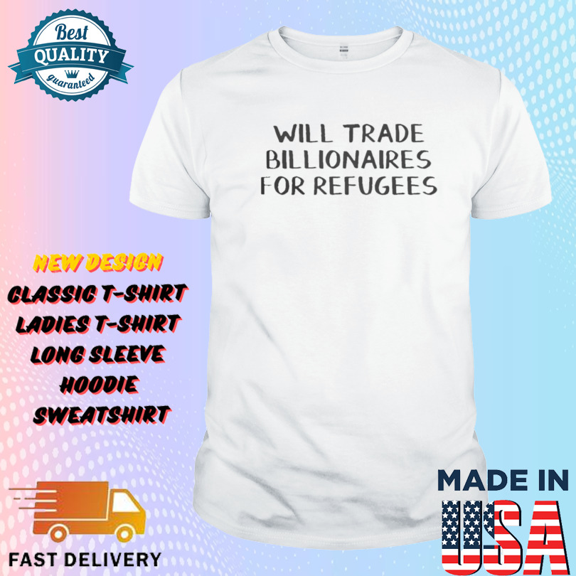 Hot Will Trade Billionaires For Refugees Shirt