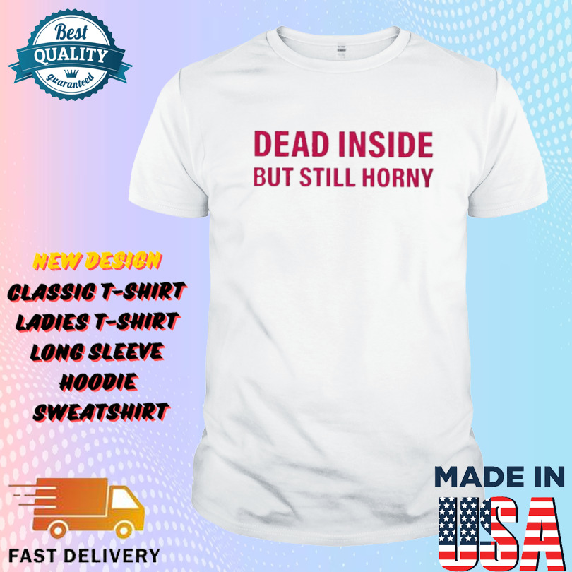 KHLOE KAR Dead Inside But Still Horny Shirt