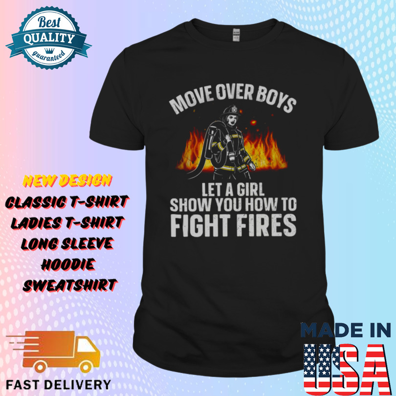 Move over boys Let a Girl show you how to Fight Fires Firefighter Girl Shirt