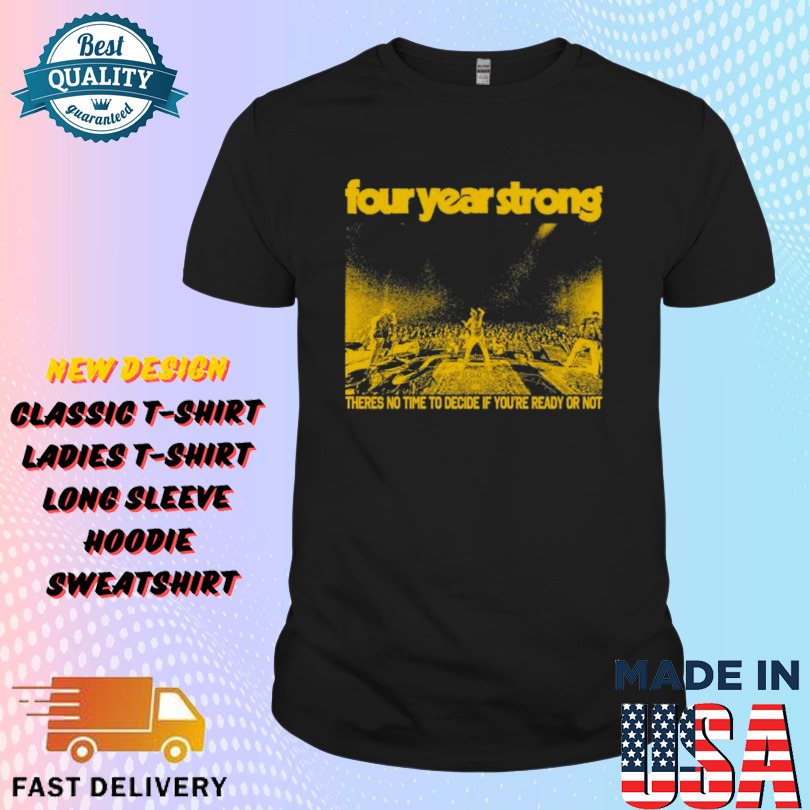 Four Year Strong There’s No Time To Decide If You’re Ready Or Not Live Shirt