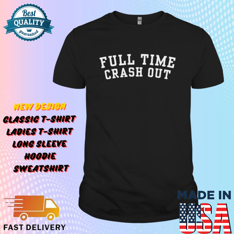 Full Time Crash Out Shirt