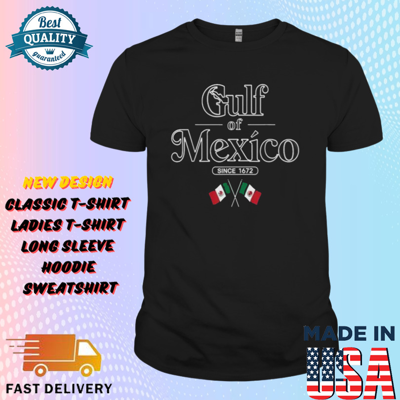 Gulf Of Mexico Since 1672 Mexican Flag Shirt