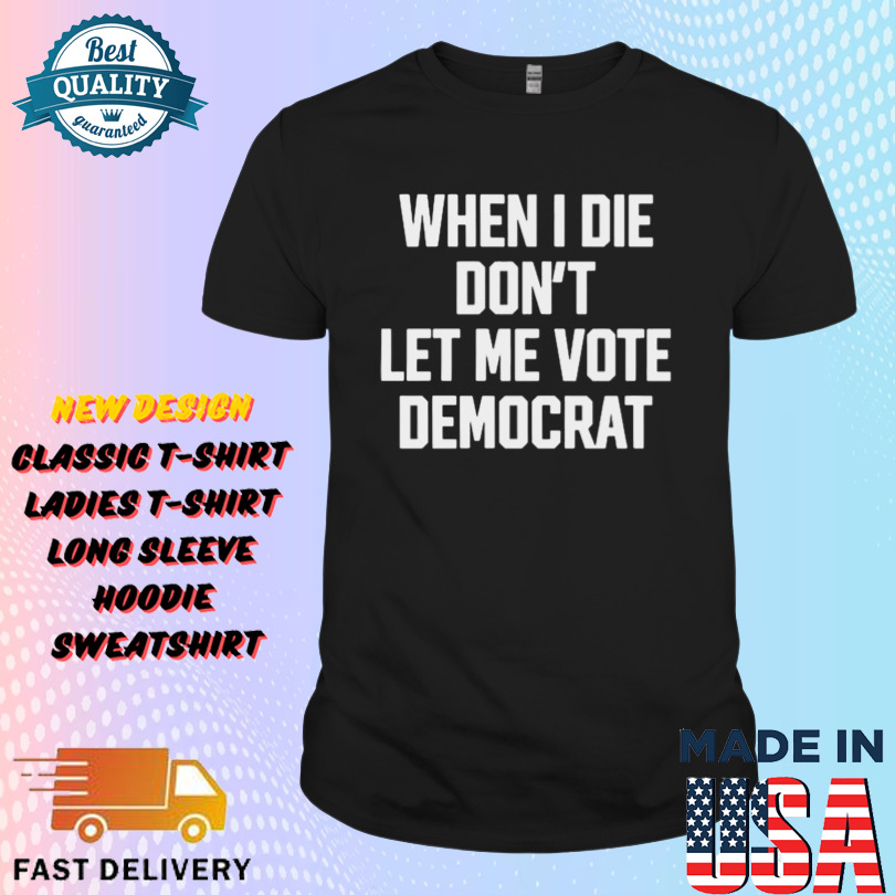 Amiri King When I Die Don’t Let Me Vote Democrat Shirt