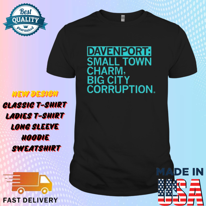 Davenport Small Town Charm Big City Corruption Shirt