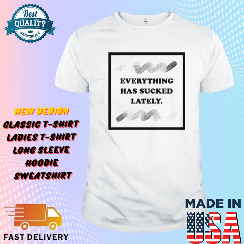 Biff Wiff Everything Has Sucked Lately Shirt