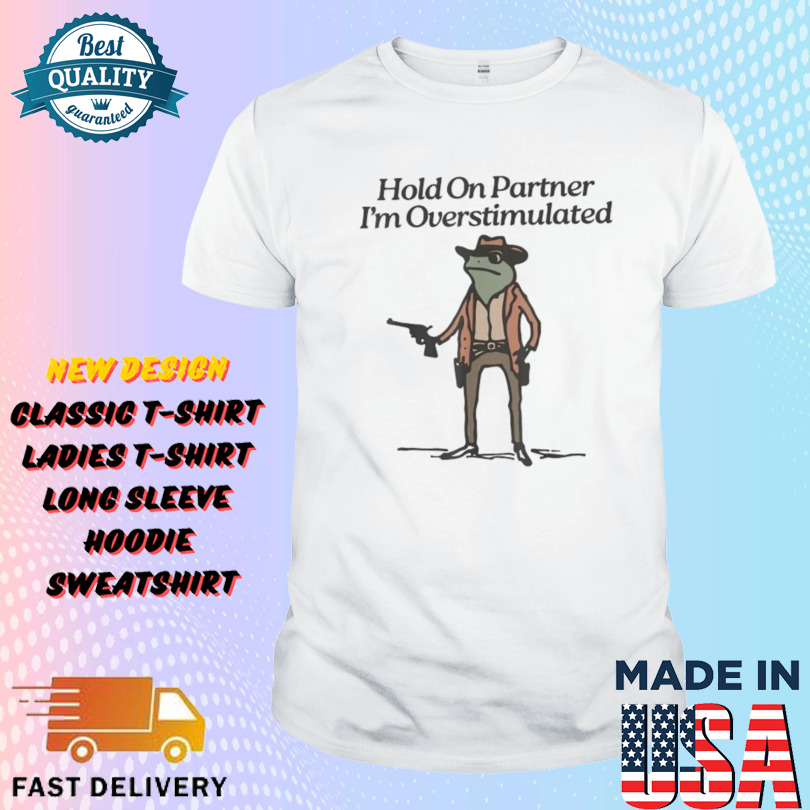 Hold On Partner I’m Overstimulated Cowboy Frog Shirt