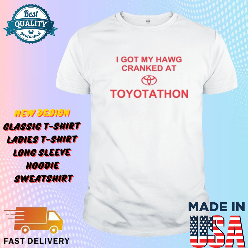 I Got My Hawg Cranked At Toyotathon Shirt