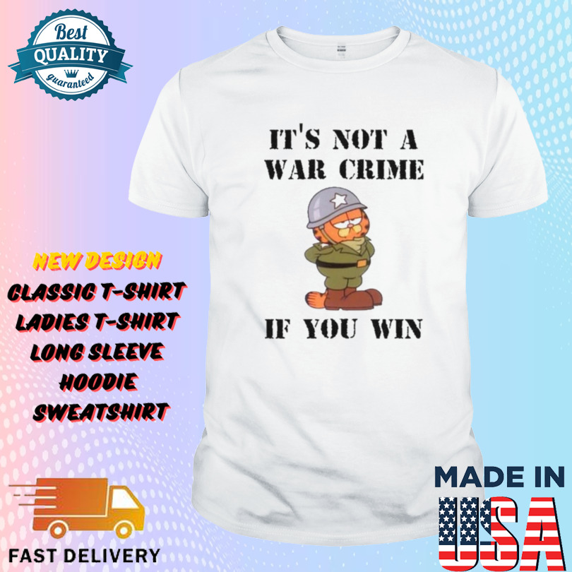 It’s Not A War Crime If You Win Shirt