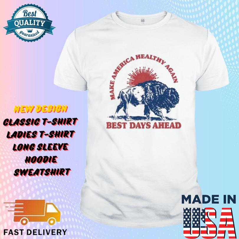 Make America Healthy Again Best Days Ahead Buffalo Bison Shirt