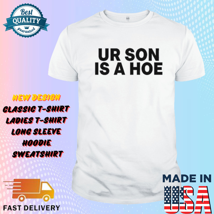 Ur Son Is A Hoe Shirt