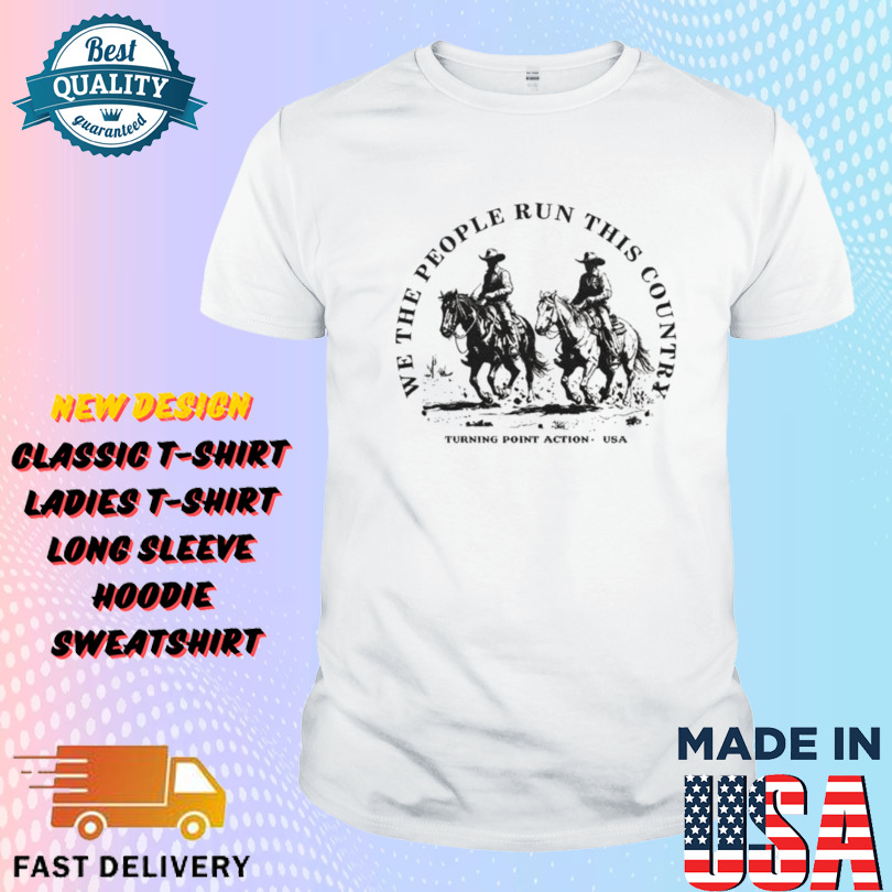 We The People Run This Country Turning Point Action USA Shirt