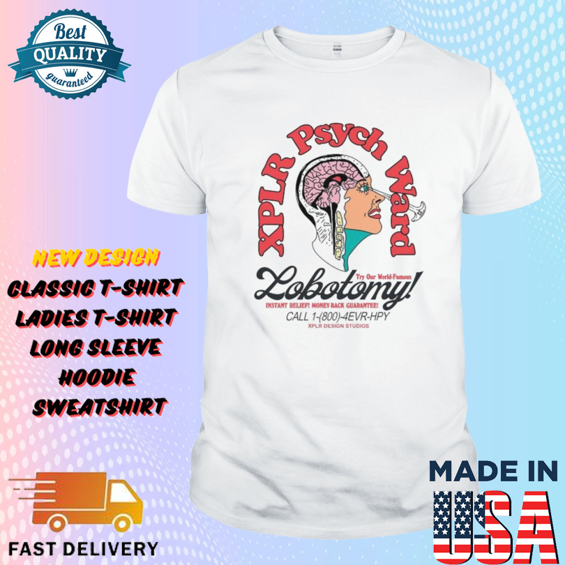 Xplr Psych Ward Lobotomy Try Our World Famous Instant Relief Money Back Guarantee Shirt