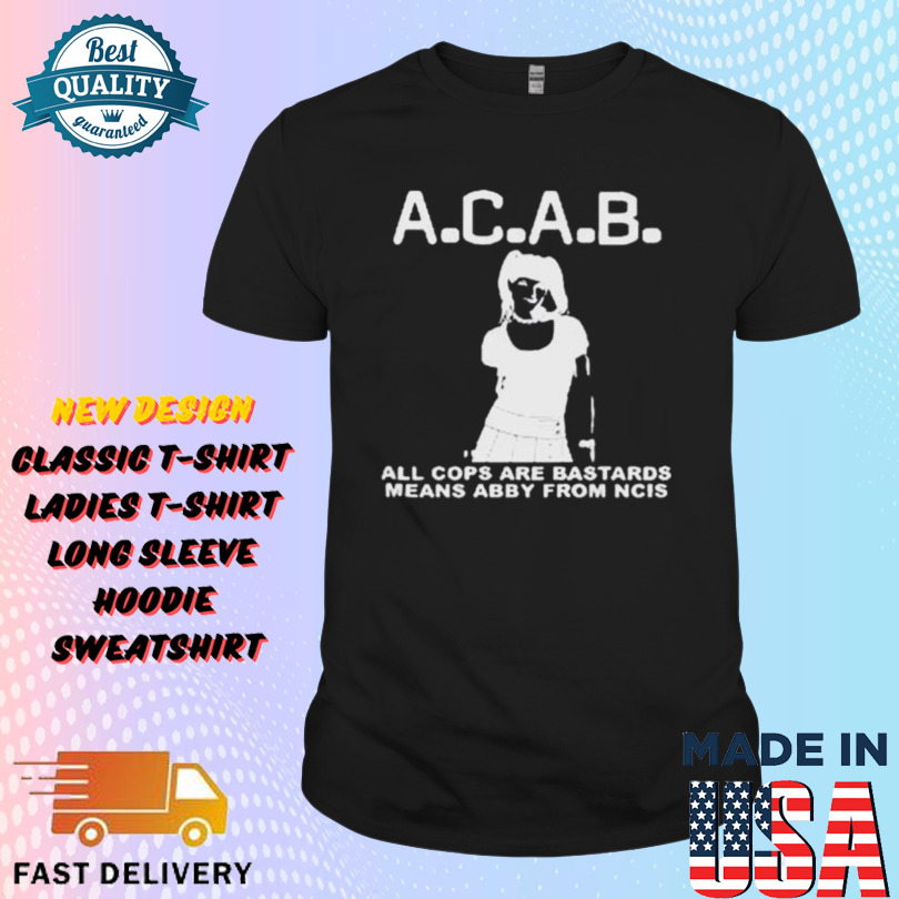 A.C.A.B All Cops Are Bastards Means Abby From Ncis Shirt