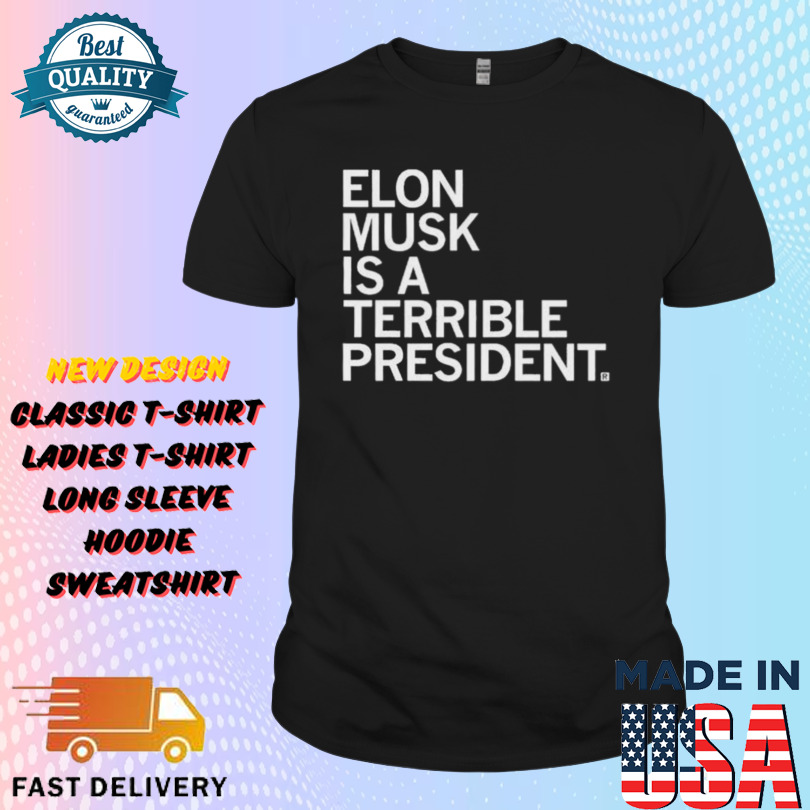 Elon Musk Is A Terrible President Shirt