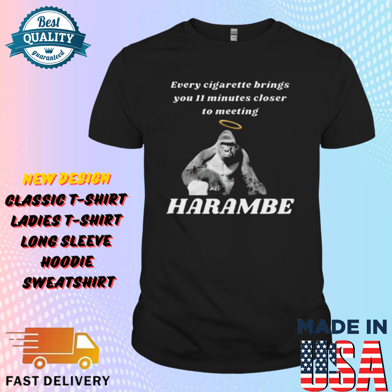 Every Cigarette Brings You 11 Minutes Closer To Meeting Harambe Shirt