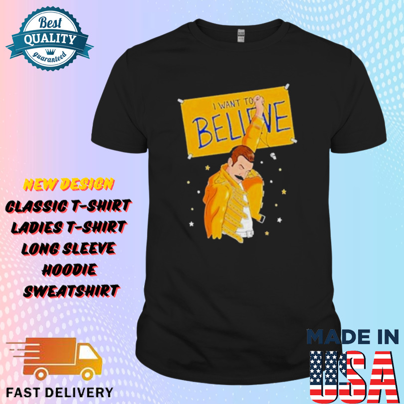 Freddie Mercury I Want To Believe Shirt