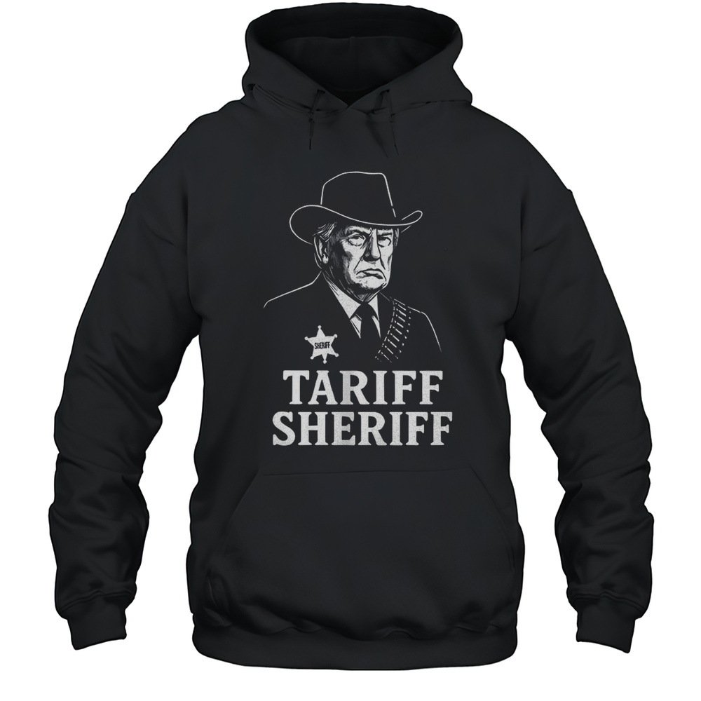 Donald Trump Tariff Sheriff Shirt Unisex Hoodie