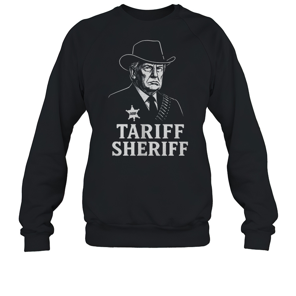 Donald Trump Tariff Sheriff Shirt Unisex Sweatshirt