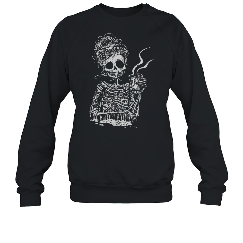 Skeleton Women Drink Coffee Shirt Unisex Sweatshirt