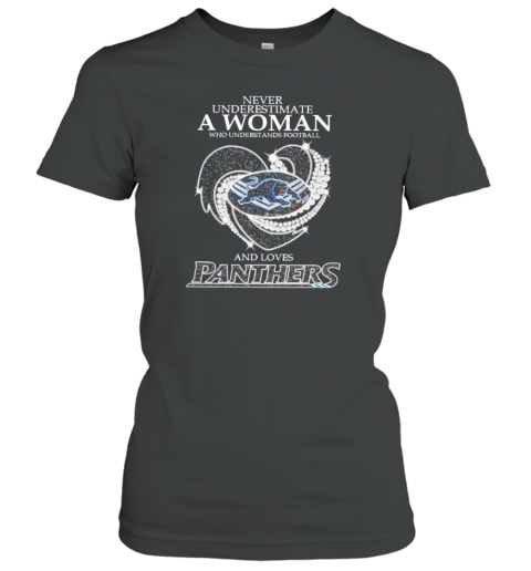 Never Underestimate A Woman Who Understands Football And Loves Carolina Panthers Diamond Heart Classic Women's T-shirt