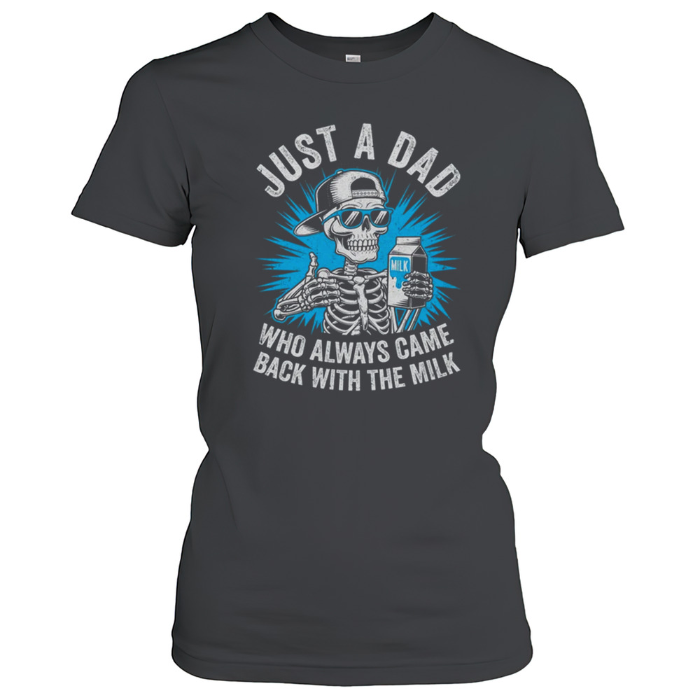 Just A Dad Who Always Came Back With The Milk Fathers Funny Classic Women's T-shirt
