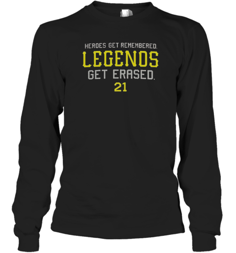 Heroes Get Remembered Legends Get Erased Long Sleeved T-shirt