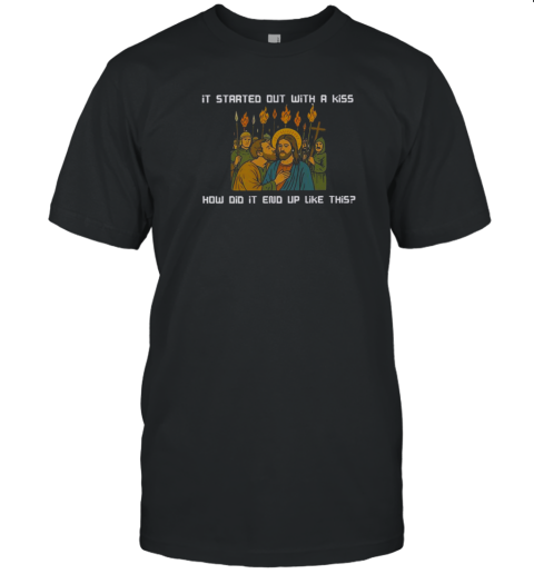 It Started Out With A Kiss How Did It End Up Like This Jesus T-Shirt
