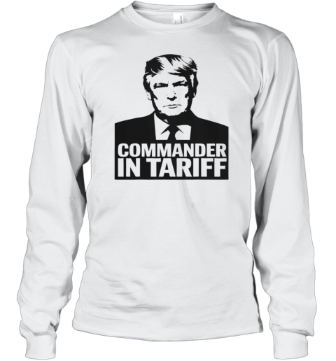 Commander In Tariff Political Satire Resist Tariff Trade Long Sleeved T-shirt