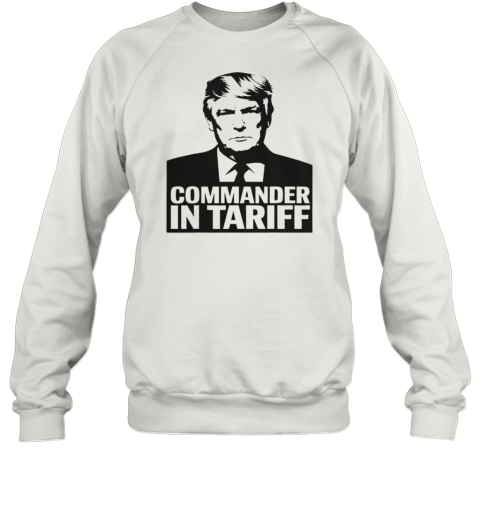 Commander In Tariff Political Satire Resist Tariff Trade Unisex Sweatshirt