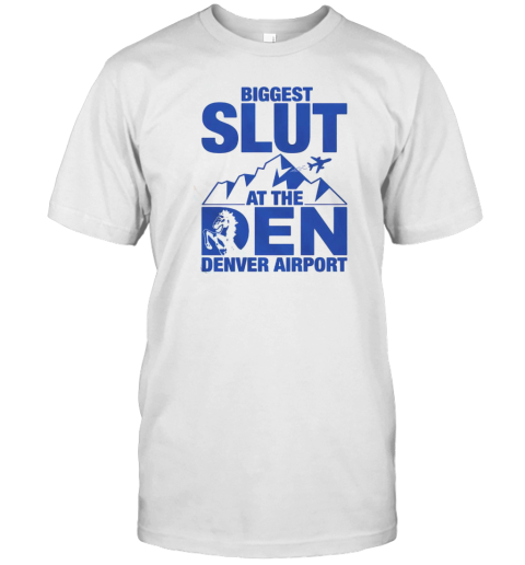 Biggest Slut At The Denver Airport T-Shirt