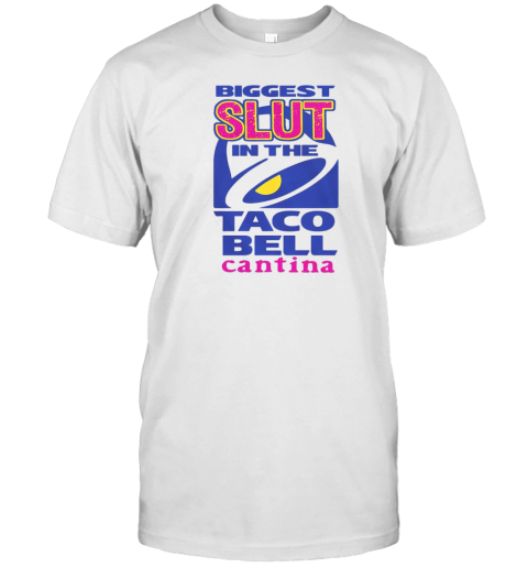 Biggest Slut In The Taco Bell Cantina T-Shirt