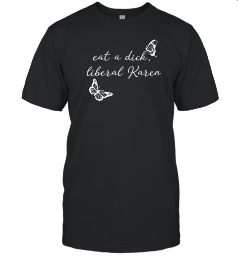 Eat A Dick Liberal Karen T-Shirt