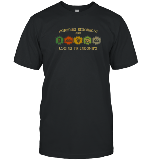 Hoarding Resources And Losing Friendships T-Shirt