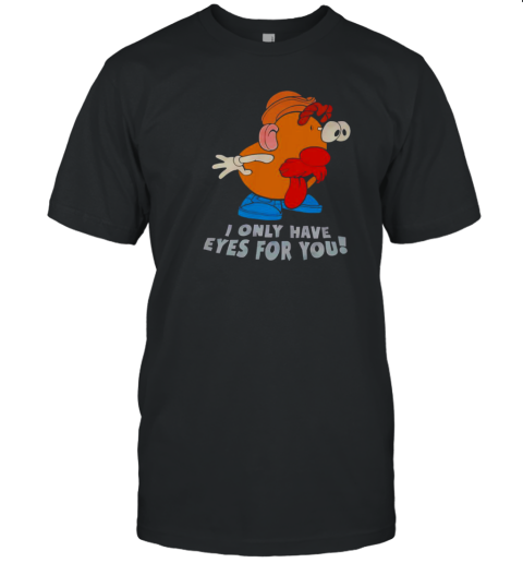I Only Have Eyes For You Mr Potato Head T-Shirt