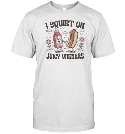 I Squirt On Juice Wieners T-Shirt