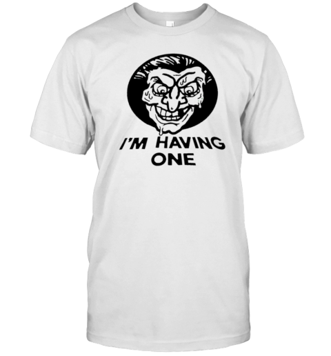 I'M Having One T-Shirt