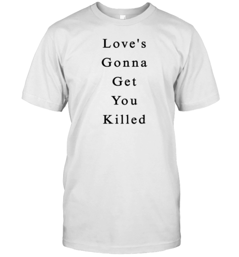 Love'S Gonna Get You Killed T-Shirt