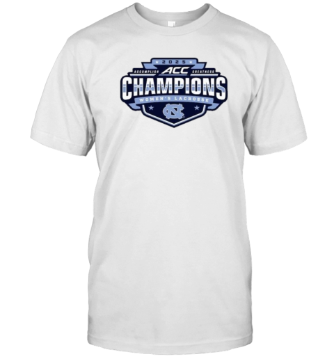 North Carolina Tar Heels 2025 ACC Accomplish Greatness Champions Women'S Lacrosse Tournament T-Shirt North Carolina Tar Heels 2025 ACC Accomplish Greatness Champions Women'S Lacrosse Tournament T-Shirt