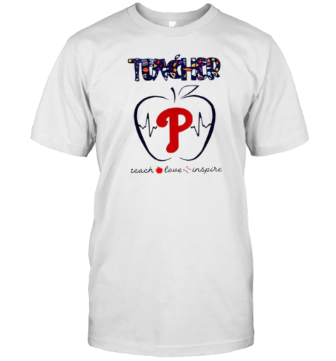 Philadelphia Phillies Teacher Teach Love Inspire 2025 T-Shirt