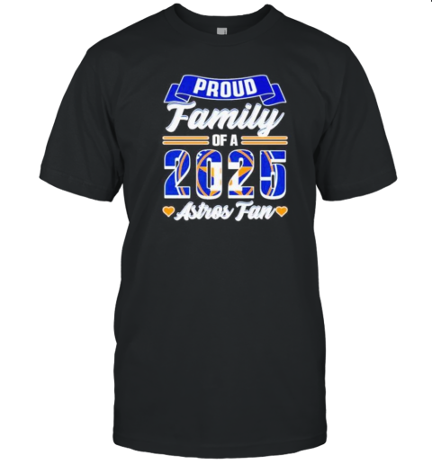 Proud Family Of A 2025 Houston Astros Fan T-Shirt