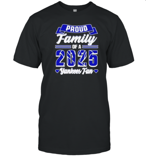 Proud Family Of A 2025 New York Yankees Fan T-Shirt