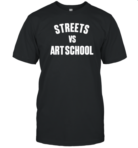 Streets Vs Art School T-Shirt