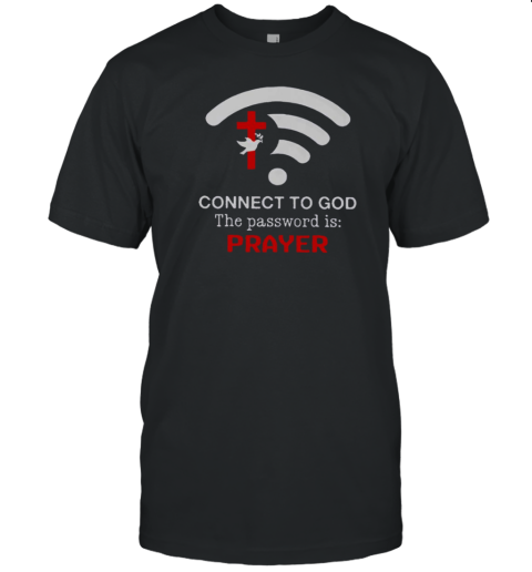 Connect To God The Password Is Prayer T-Shirt