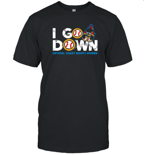 I Go Down Crystal Coast Booty Divers T-Shirt