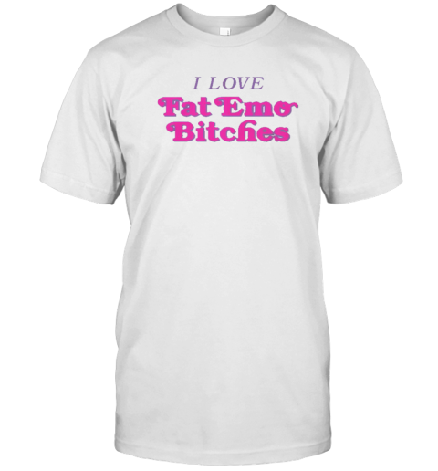I Love Fat Emo Bitches T-Shirt