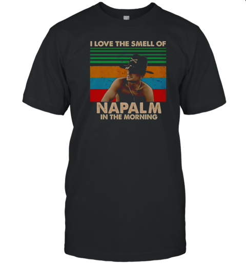I Love The Smell Of Napalm In The Morning T-Shirt