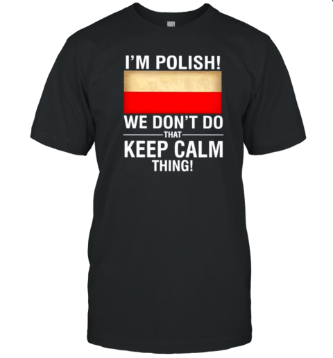 I'M Polish We Don'T Do That Keep Calm Thing T-Shirt