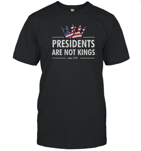 Presidents Are Not Kings USA Flag Since 1776 T-Shirt