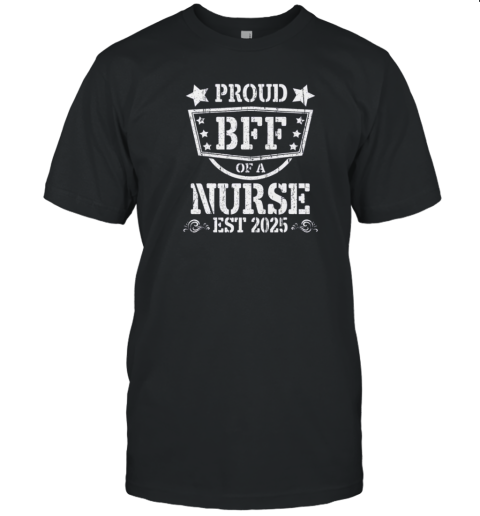 Proud BFF Of A New Nurse Est 2025 Nursing Graduate T-Shirt